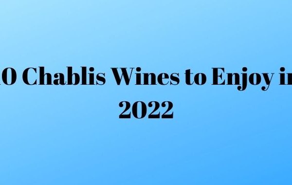 10 Chablis Wines to Enjoy in 2022